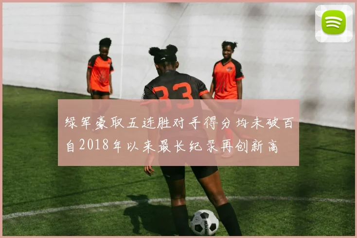 绿军豪取五连胜对手得分均未破百自2018年以来最长纪录再创新高