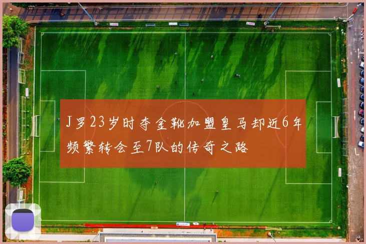 J罗23岁时夺金靴加盟皇马却近6年频繁转会至7队的传奇之路